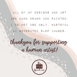 May include: A digital art graphic with text that reads "ALL OF MY DESIGNS AND ART ARE HAND DRAWN AND PAINTED. I DO NOT USE UGLY, WASTEFUL AI GENERATED SLOP IMAGES. thankyou for supporting a human artist!" with a logo for The PNG Warehouse.