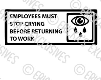 Employees Must Stop Crying Before Returning to Work Vinyl Decal