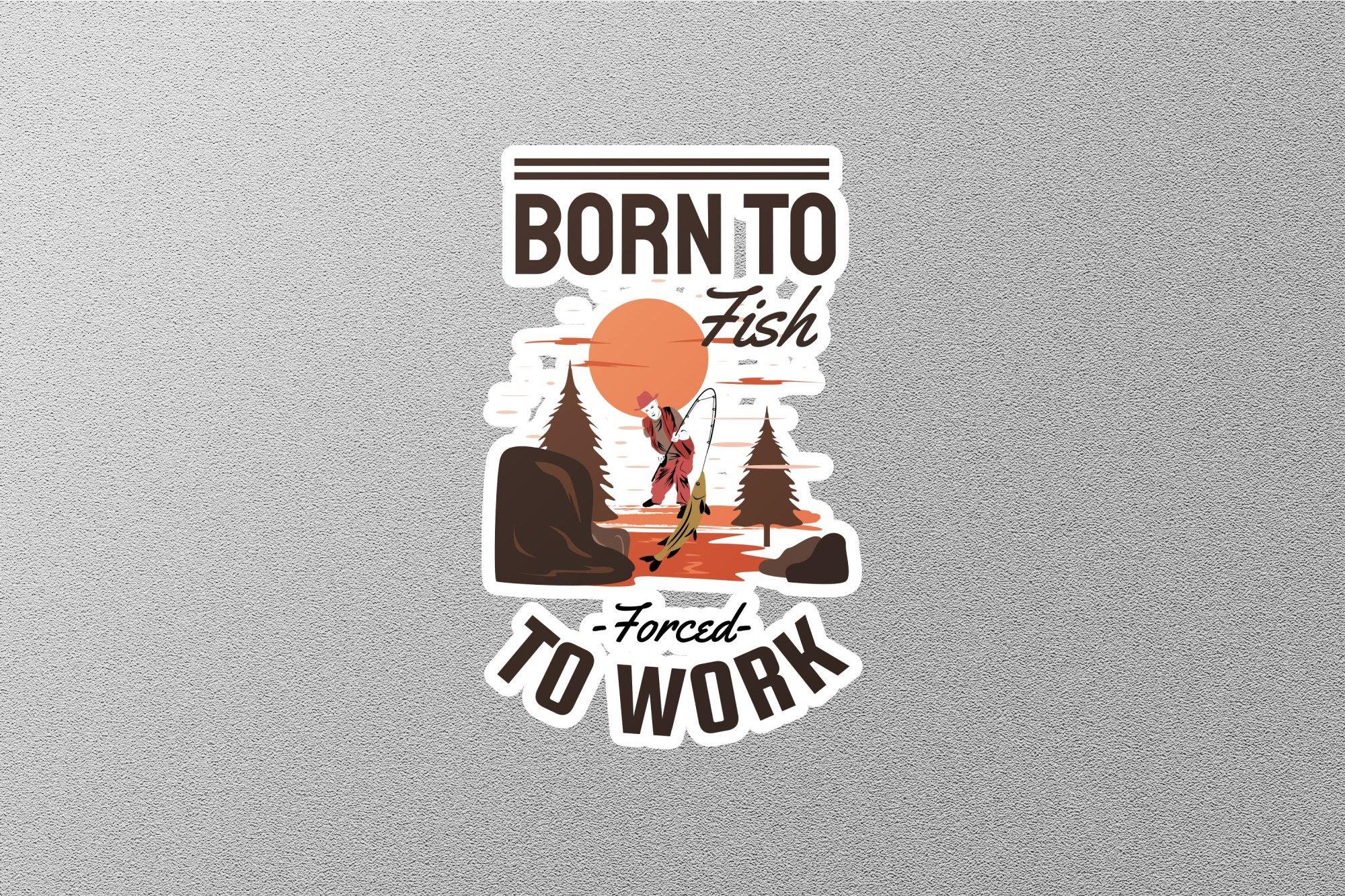 Born to Fish Forced to Work Sticker 