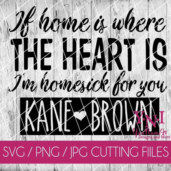 If home is where the heart is, I'm homesick for you. Kane Brown. County Music. Cut File. SVG. JPeg. Digital Download File