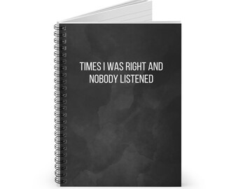 Funny "Times I Was Right and Nobody Listened" Spiral Notebook | Journal | Sassy Quote Notebook | Gift for Writers