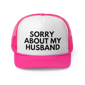Sorry About My Husband Trucker Hat | Funny Trucker Cap with Adjustable Snapback