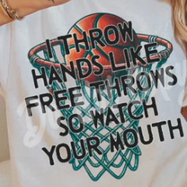 I throw hands like free throws so watch your mouth  - Direct To Film (DTF) Transfer Sublimation Transfer