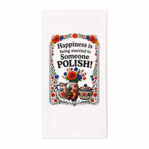 May include: A white rectangular kitchen towel featuring a colorful floral border and the text "Happiness is being married to Someone POLISH!" above a central illustration of a ceramic pitcher, a vase with flowers, and a lidded bowl.