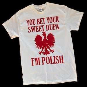 You Bet Your Sweet Dupa I&#39;m Polish T-Shirt