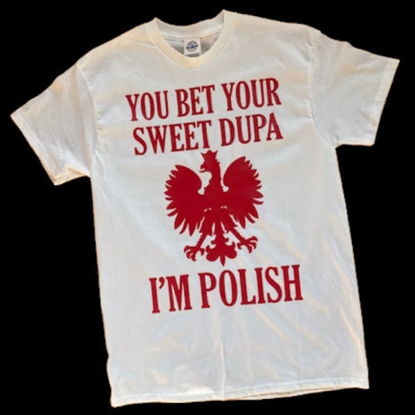 You Bet Your Sweet Dupa I'm Polish T-Shirt