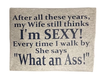 After all these years my Wife still thinks I'm Sexy husband funny, novelty, humor T-Shirt it's the perfect gift for your Husband!