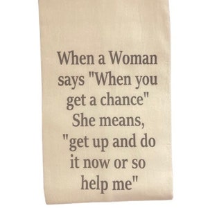When a Woman Says "When You Get a Chance" Funny Flour Sack Kitchen Dish Tea Towel