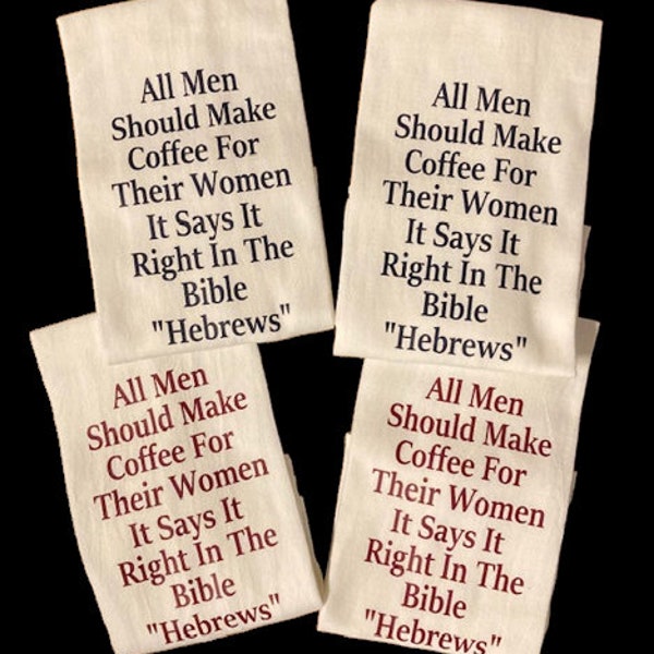 All Men Should Make Coffee For Their Women It Says It Right In The Bible Hebrews Flour Sack Kitchen Towel