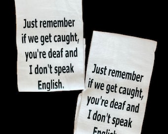 N&#39;oubliez pas que si nous nous faisons prendre, vous êtes sourd et je ne parle pas anglais