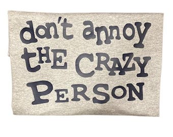 Don't Annoy the Crazy Person T-Shirt a Bold and Humorous Statement Tee