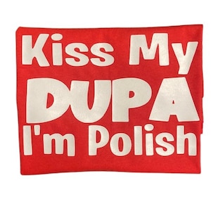 Kiss My Dupa I&#39;m Polish Novelty Humorous Polish T-Shirt