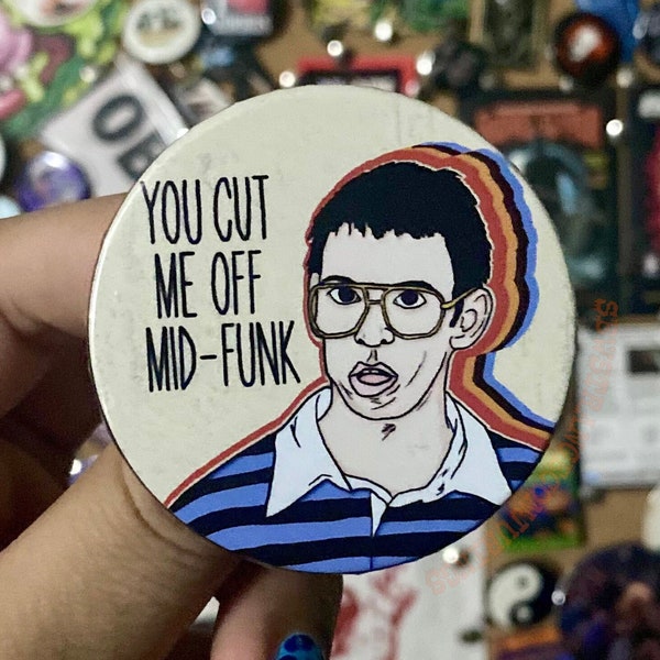 Freaks and Geeks Bill Pin Back Button , You Cut Me Off Mid-Funk, Handmade