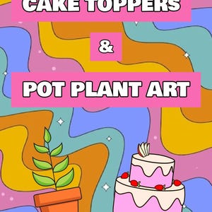Op de afbeelding: Een kleurrijke illustratie van een tweelaagse taart met roze glazuur en aardbeien, en een groene plant in een pot. De tekst "CAKE TOPPERS & POT PLANT ART" wordt weergegeven in roze letters op een kleurrijke achtergrond.