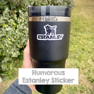 Humorous Estanley Sticker | Water Resistant Vinyl Sticker