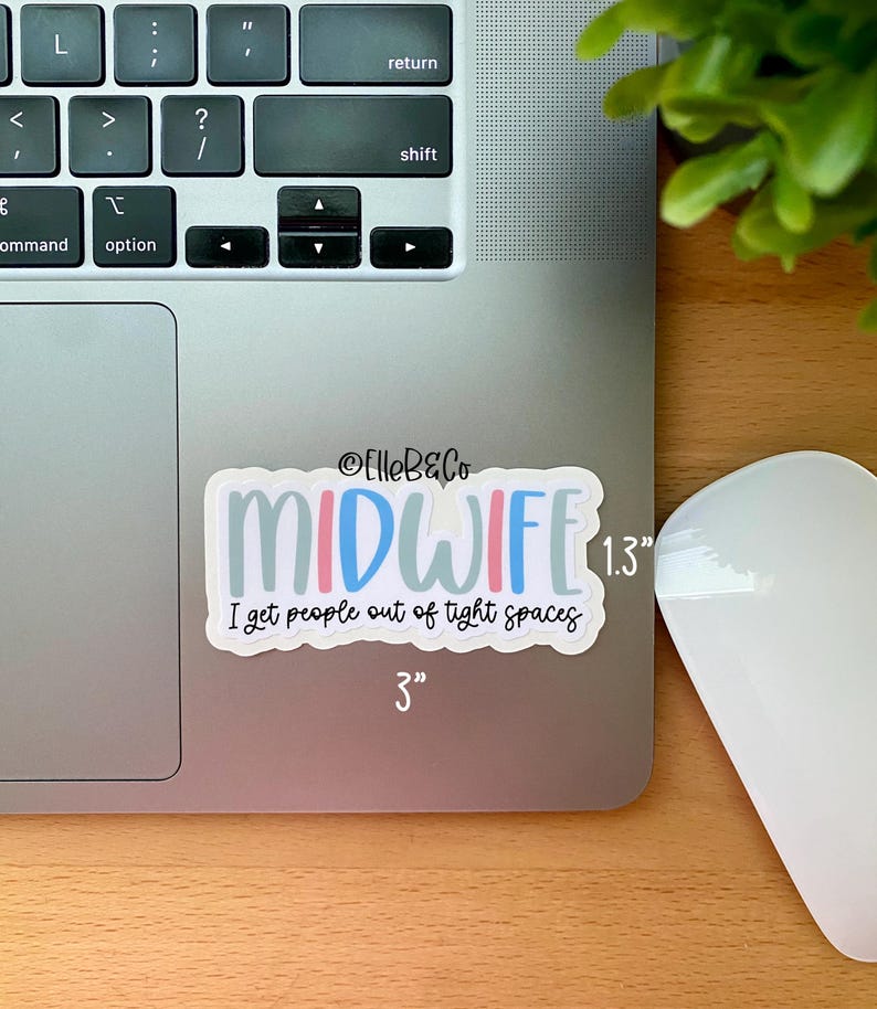 May include: A white sticker with a light blue, pink, and gray design that says "MIDWIFE" with the text "I get people out of tight spaces" below. The sticker is 3 inches wide and 1.3 inches tall.