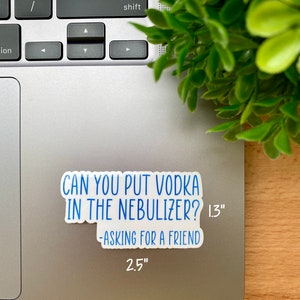 May include: A white sticker with blue text that reads "Can you put vodka in the nebulizer? 1.3" -Asking for a friend 2.5"