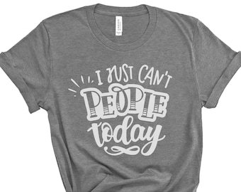 I Just Can't People Today Shirt