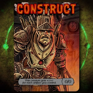 May include: A fantasy trading card featuring a robotic creature with a metallic body and a red eye. The card is titled "CONSTRUCT" and has the text "This creature gets +1/+1 for each artifact you control." The card has a power and toughness of 0/0.