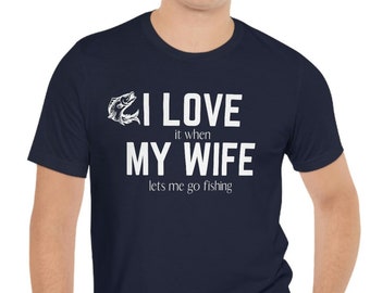 Shirt for Men Funny, I Love My Wife Shirt, Fishing Shirt, Father's Day Shirt, Tee for Husband, I love when my wife lets me go fishing