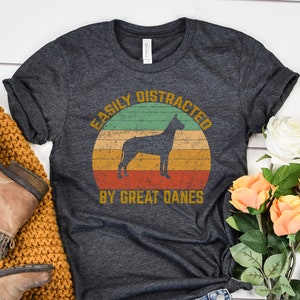 Easily Distracted by Great Danes, Great Dane Lover Shirt, Funny Gift for Great Dane Lover, Retro Vintage Great Dane Shirt