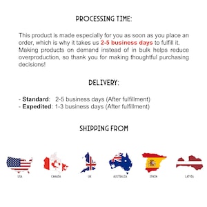 May include: Image showing processing time and delivery information for an online store. The text states that the product is made to order and takes 2-5 business days to fulfill. Standard delivery takes 2-5 business days and expedited delivery takes 1-3 business days. The image also shows flags representing the countries the store ships from: USA, Canada, UK, Australia, Spain, and Latvia.