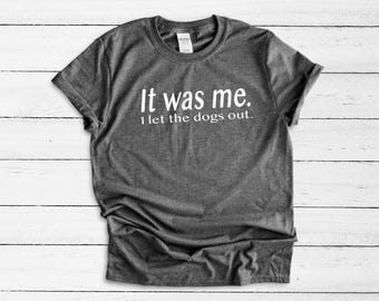 It Was Me I Let The Dogs Out Shirt, Funny Dog Shirt, Dog Lover Gift, Dog Sitter Gift, Dog Mom, Dog Dad, Dog Walker Gift, I Love Dogs Shirt