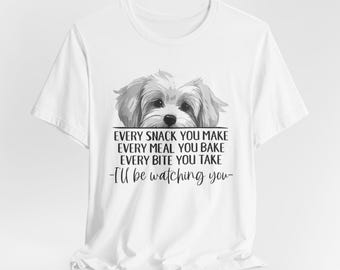 Havanese Dog Shirt, Every Snack You Make, Dog Lover Shirt, Funny Dog Shirts, Dog Dad Shirt, Havanese Mom, Havanese Gifts, Dog Mama Shirt
