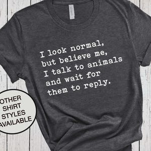 I Look Normal, Dog Owner Shirt, Dog Lover Gift, Dog Mama Sweatshirt, Animal Shelter Shirt, Humane Society, Vet Tech Gift, I Talk To Animals image 1