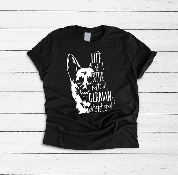 Life Is Better With A German Shepherd Shirt, Dog Mom Shirt, I Love My Dog,  German Shepherd Dad, German Shepherd Tee Shirt Tshirt Gift