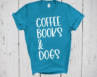 Coffee Books & Dogs, Book Lover Shirt, Dog Parent Gift, Dog Lover Gift, Dog Mom Shirt, Book Lover, Coffee Shirt, Dog Mom Gift, Fur Mama Gift