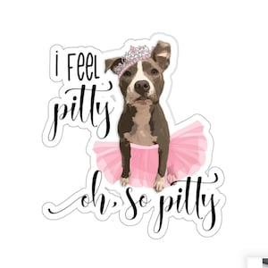 I Feel Pitty, Pit Bull Sticker, Fur Mama Gift, Rescue Mom, Ballerina Mom, Dog Lover, Car Vinyl Decal, Groomer Walker Gift, Journal Planner image 1