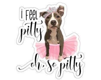 I Feel Pitty, Pit Bull Sticker, Fur Mama Gift, Rescue Mom, Ballerina Mom, Dog Lover, Car Vinyl Decal, Groomer Walker Gift, Journal Planner