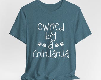 Chihuahua T Shirt, Owned By A Chihuahua, Chihuahua Mom, Dog Mom Gift, Dog Lover Gift, Long Hair Chihuahua Dog, Chihuahua Shirt, Gift for Dad