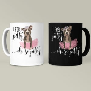 Pitbull Mug, I Feel Pitty, Ballerina Tutu, Funny Pitbull Mug, Coffee Mug, Pitbull Dog Gift, Pit Bull Terrier, Pitbull Lover Gift, Pittie Mug
