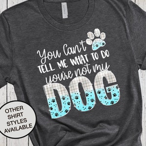 Tu ne peux pas me dire quoi faire, chemise drôle, maman chien, chemise pour parent de chien, chemise pour propriétaire de chien, chemise pour amoureux des chiens, empreinte de patte, tu n'es pas le patron par moi