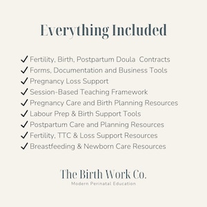 May include: A list titled Everything Included featuring checkmarks next to Fertility, Birth, Postpartum Doula Contracts, Forms, Documentation, Business Tools, Pregnancy Loss Support, Session-Based Teaching Framework, and Birth Resources by The Birth Work Co.