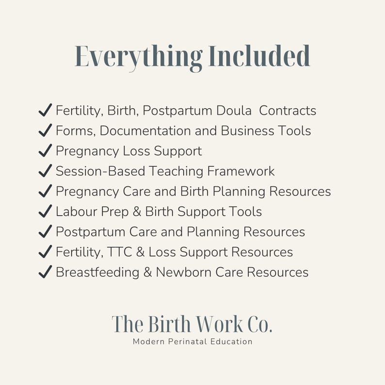 May include: A list titled Everything Included featuring checkmarks next to Fertility, Birth, Postpartum Doula Contracts, Forms, Documentation, Business Tools, Pregnancy Loss Support, Session-Based Teaching Framework, and Birth Resources by The Birth Work Co.