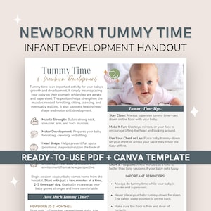 May include: Newborn Tummy Time infant development handout. The handout provides information on the benefits of tummy time for infants, including muscle strength and motor development. It also includes tips and reminders for parents.