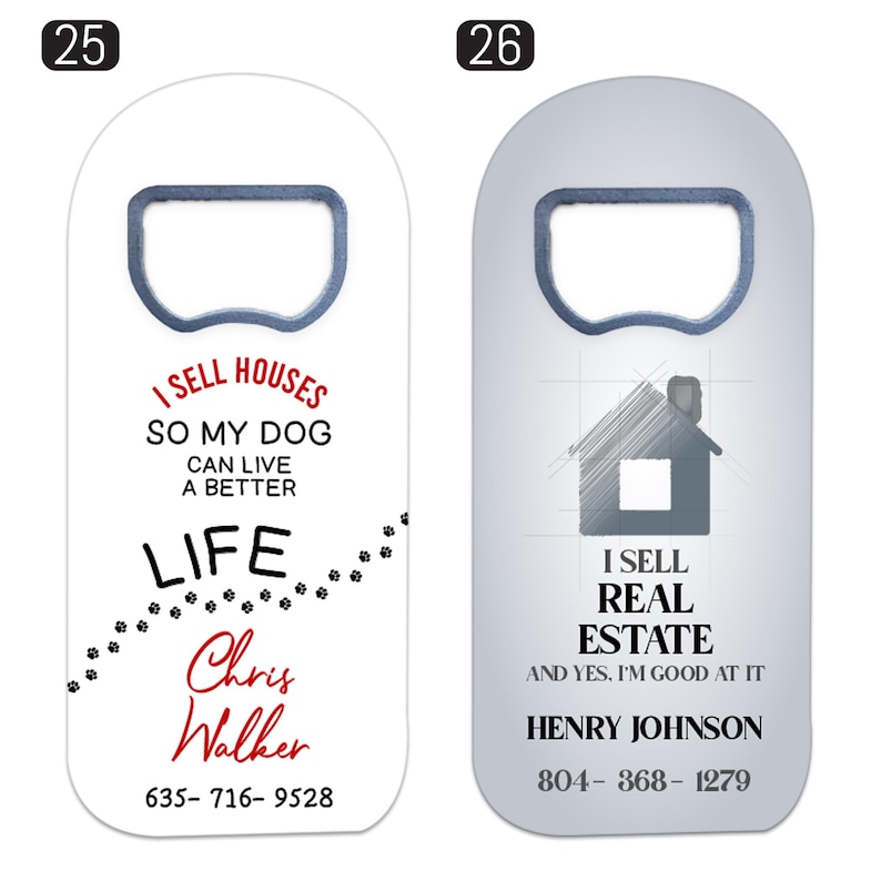 May include: Two flat, rectangular metal bottle openers with rounded tops. The left opener is white with black paw prints and text reading I SELL HOUSES SO MY DOG CAN LIVE A BETTER LIFE, Chris Walker, and 635-716-9528. The right is grey with a house sketch.