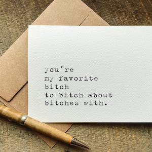 funny card for friend / you&#39;re my favorite bitch to bitch about bitches with / quotes about life / funny birthday card for her