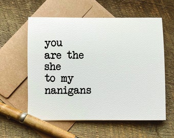 you are the she to my nanigans  / funny card for best friend / just because card / greeting card / for her / feminist card /best friend card