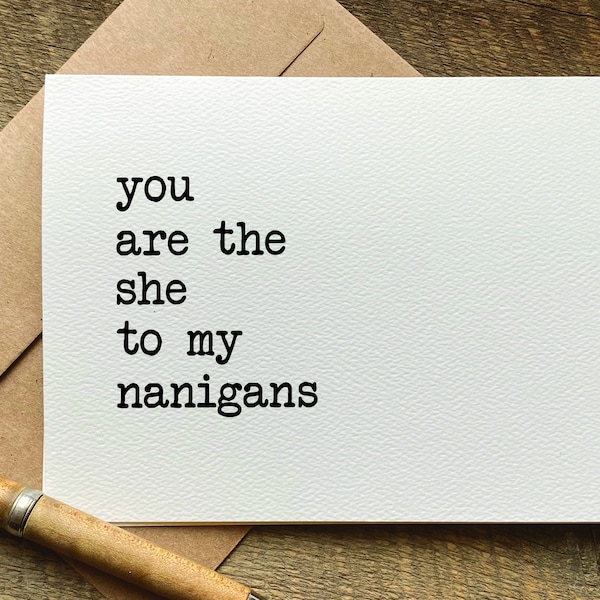 you are the she to my nanigans  / funny card for best friend / just because card / greeting card / for her / feminist card /best friend card