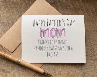 happy father's day MOM. thanks for single-handedly raising such a bad ass / unique father's day card for mom / single mom / dead beat dad
