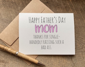 happy father's day MOM. thanks for single-handedly raising such a bad ass / unique father's day card for mom / single mom / thanks mom