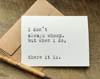 i don't always whoop. but when i do, there it is / funny graduation card / support card / encouragement card / congratulations card