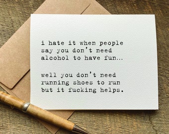 quotes about life / funny birthday card for her / i hate it when people say you don’t need alcohol to have fun/ funny card for a friend