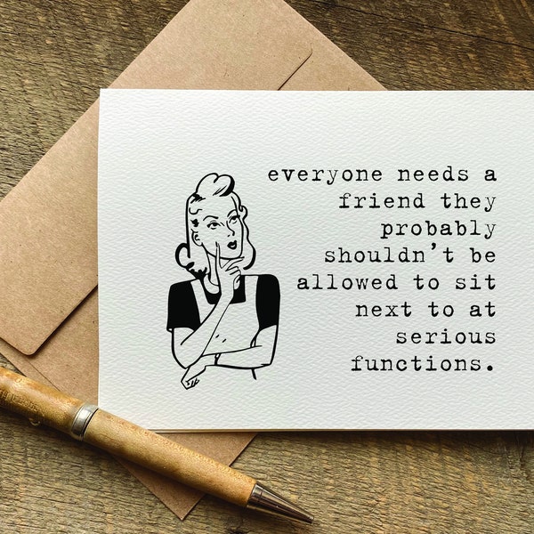 funny cards for a friend / everyone needs a friend / quotes about life / funny birthday card for friend / snarky humor / friendship gift
