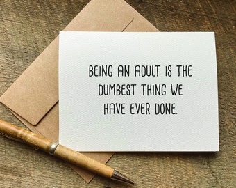 quotes about life / being an adult is the dumbest thing we have ever done / funny birthday card for her / just because card