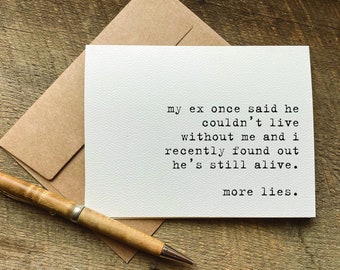 divorce card / my ex once said he couldn’t live without... he’s still alive. more lies / just because card / quotes about life/ divorce gift